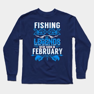 Fishing Legends Were Born In February Long Sleeve T-Shirt